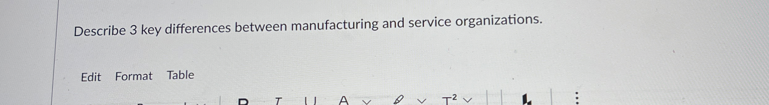  Describe 3 key differences between manufacturing and service organizations. 