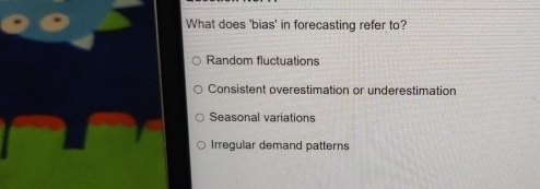  What does 'bias' in forecasting refer to? Random fluctuations Consistent overestimation