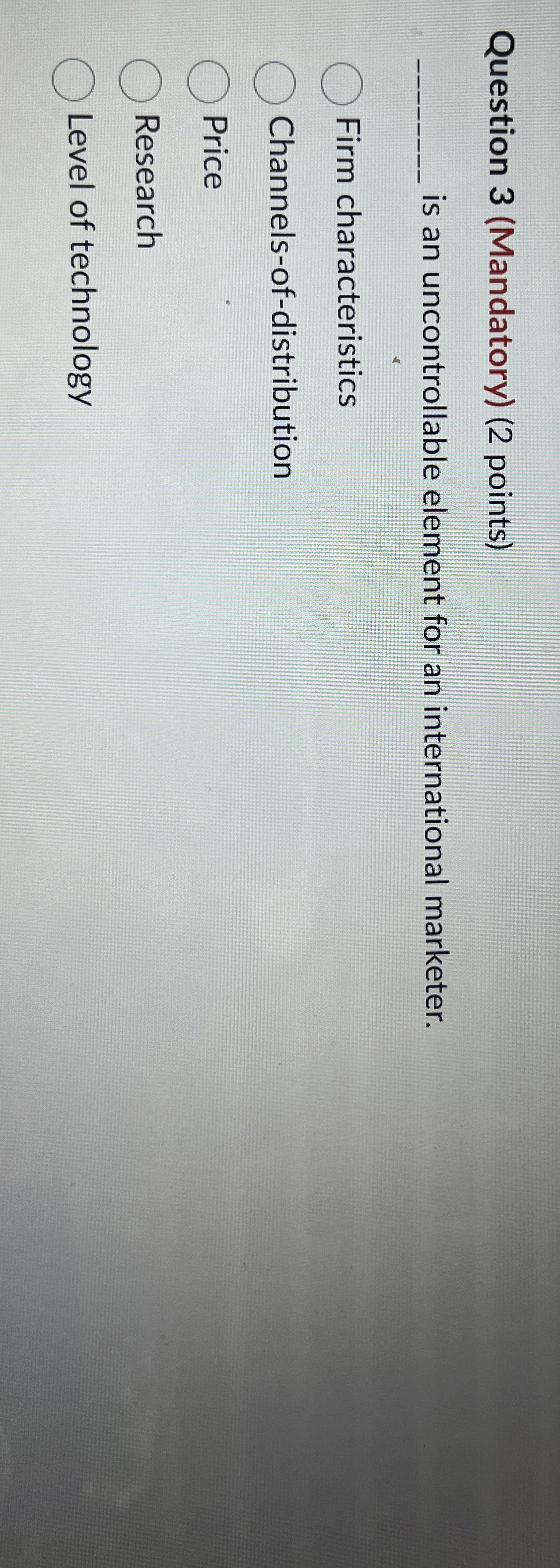  Question 3(Mandatory)(2 points) is an uncontrollable element for an international marketer.