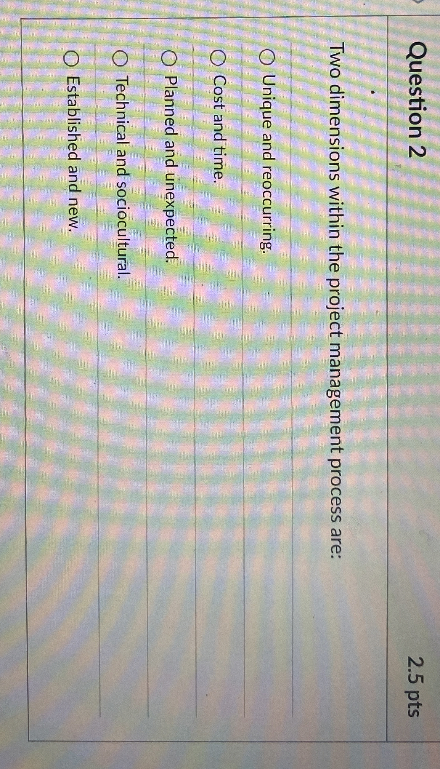  Question 2 2.5 pts Two dimensions within the project management process