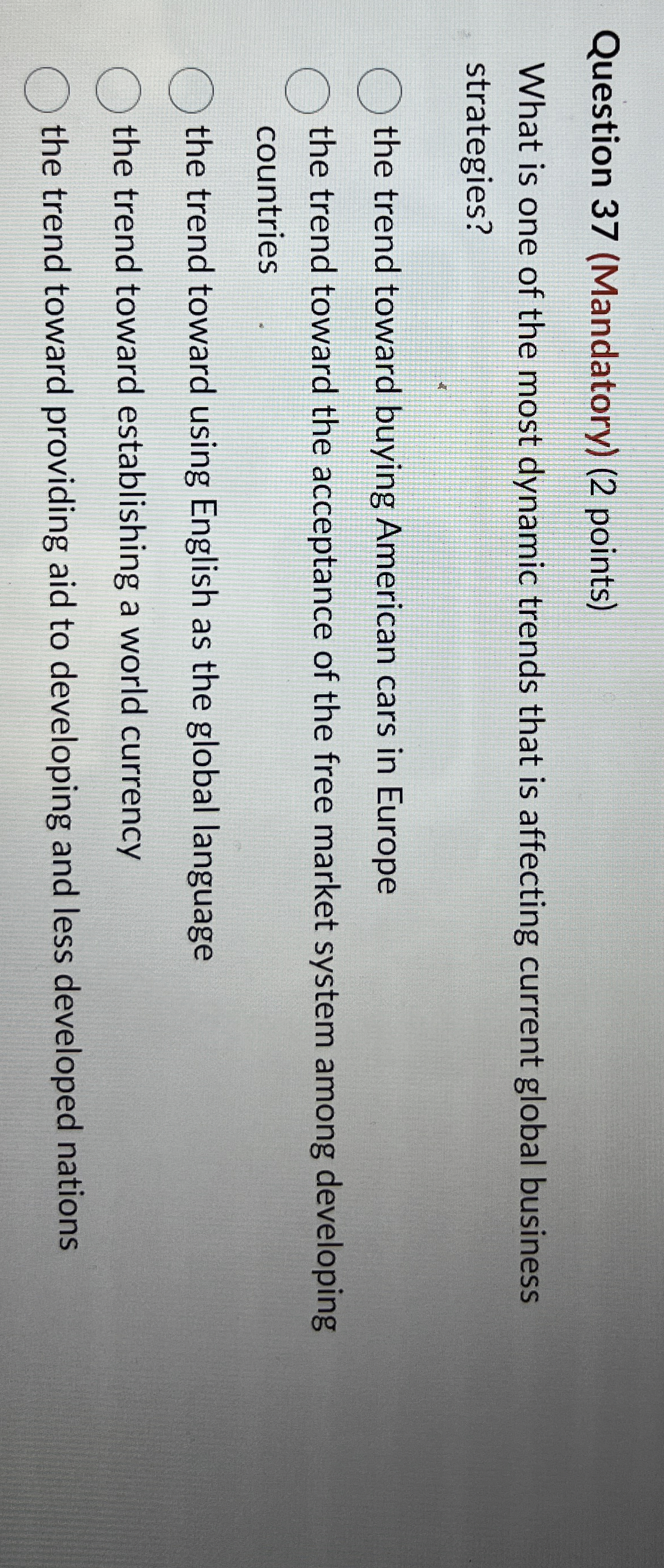  Question 37(Mandatory)(2 points) What is one of the most dynamic trends