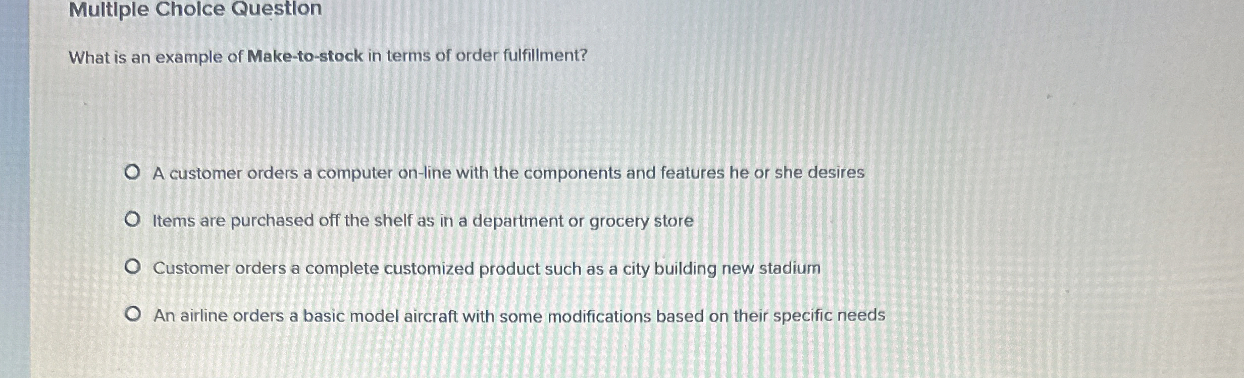  Multlple Cholce Questlon What is an example of Make-to-stock in terms