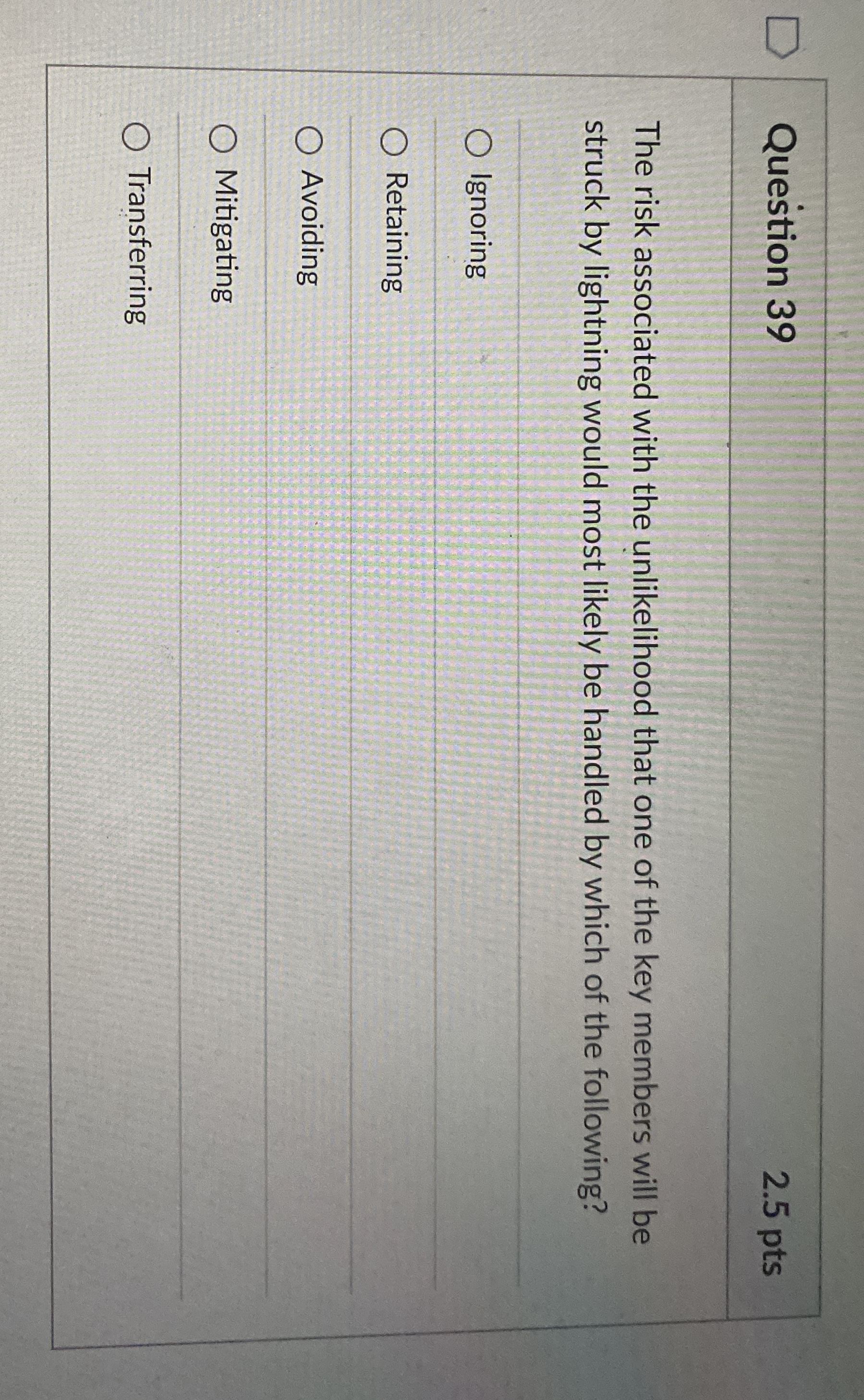  Question 39 2.5 pts The risk associated with the unlikelihood that