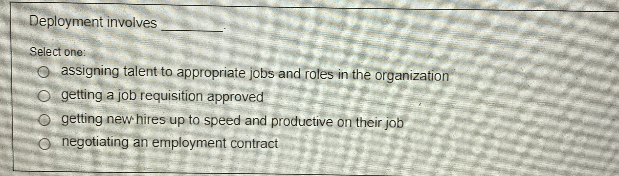  Deployment involves Select one: assigning talent to appropriate jobs and roles
