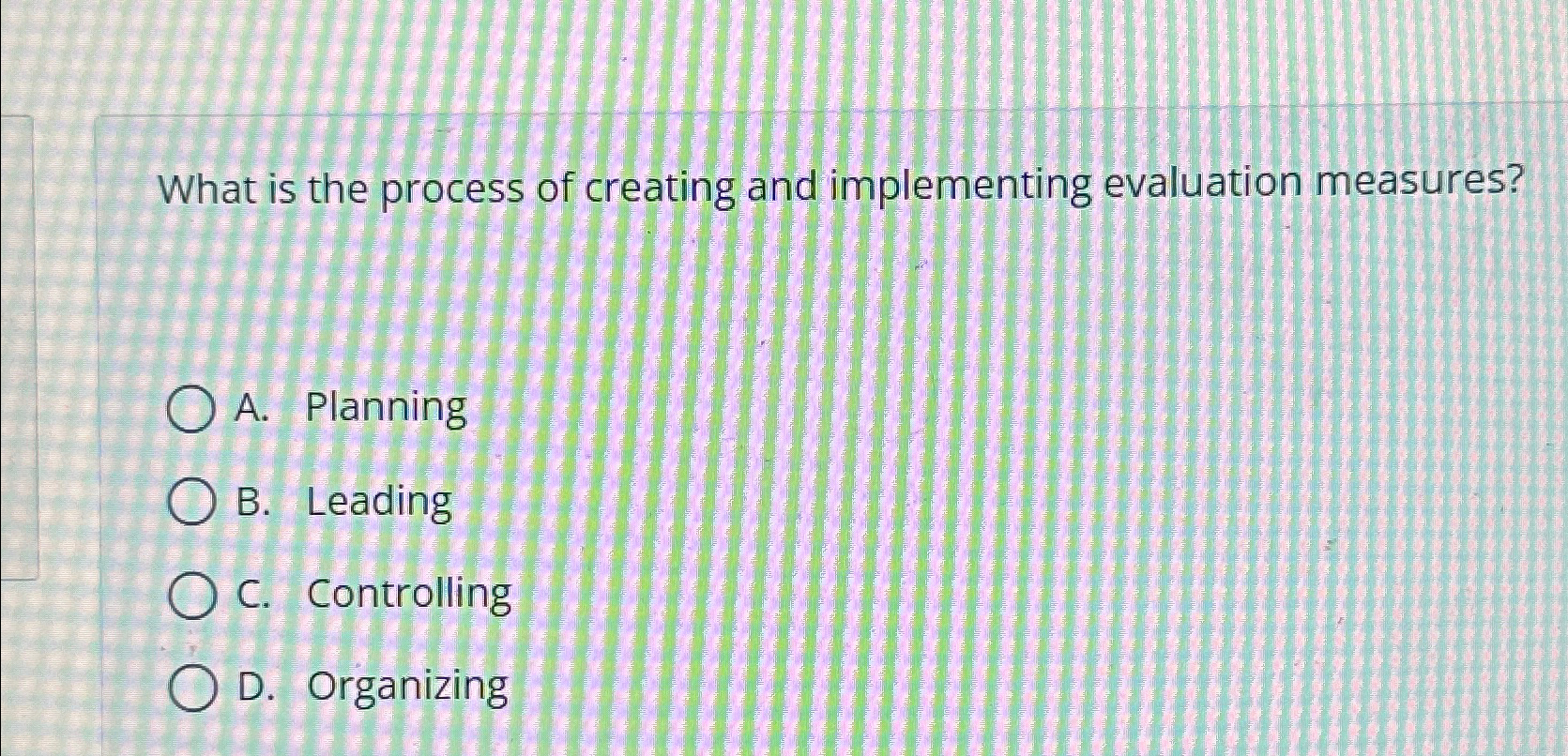  What is the process of creating and implementing evaluation measures? A.