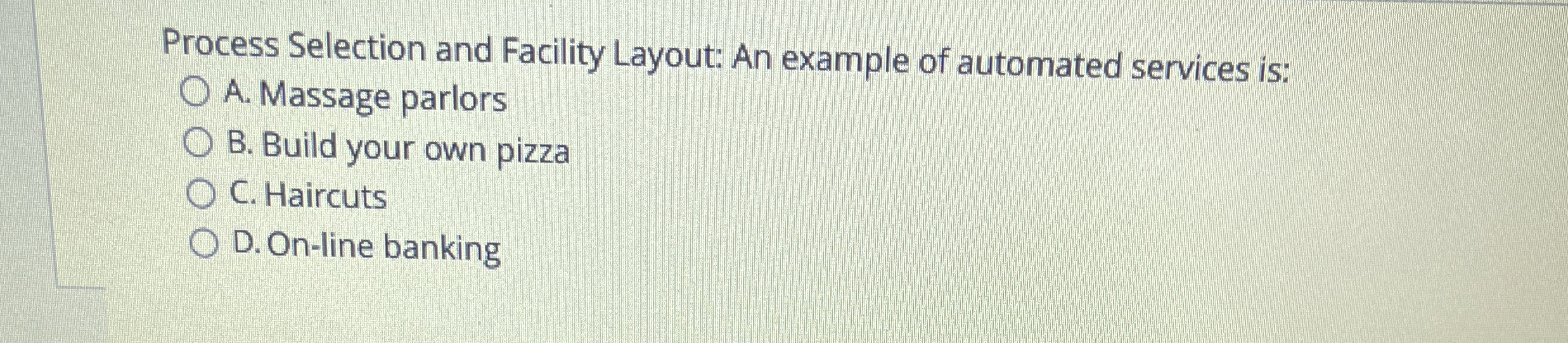  Process Selection and Facility Layout: An example of automated services is: