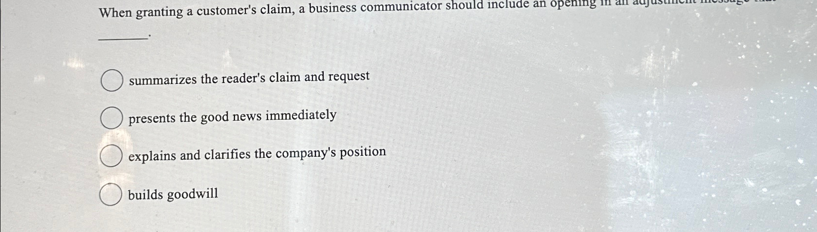  When granting a customer's claim, a business communicator should include an