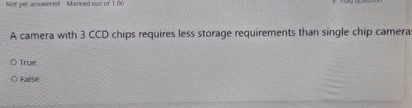  A camera with 3CCD chips requires less storage requirements than single