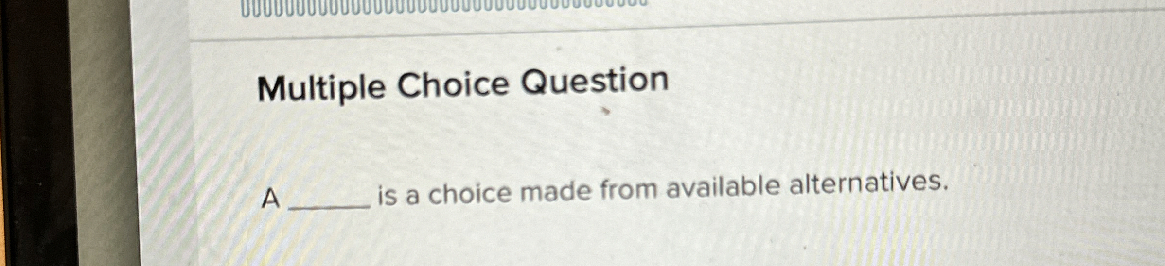  Multiple Choice Question A is a choice made from available alternatives.