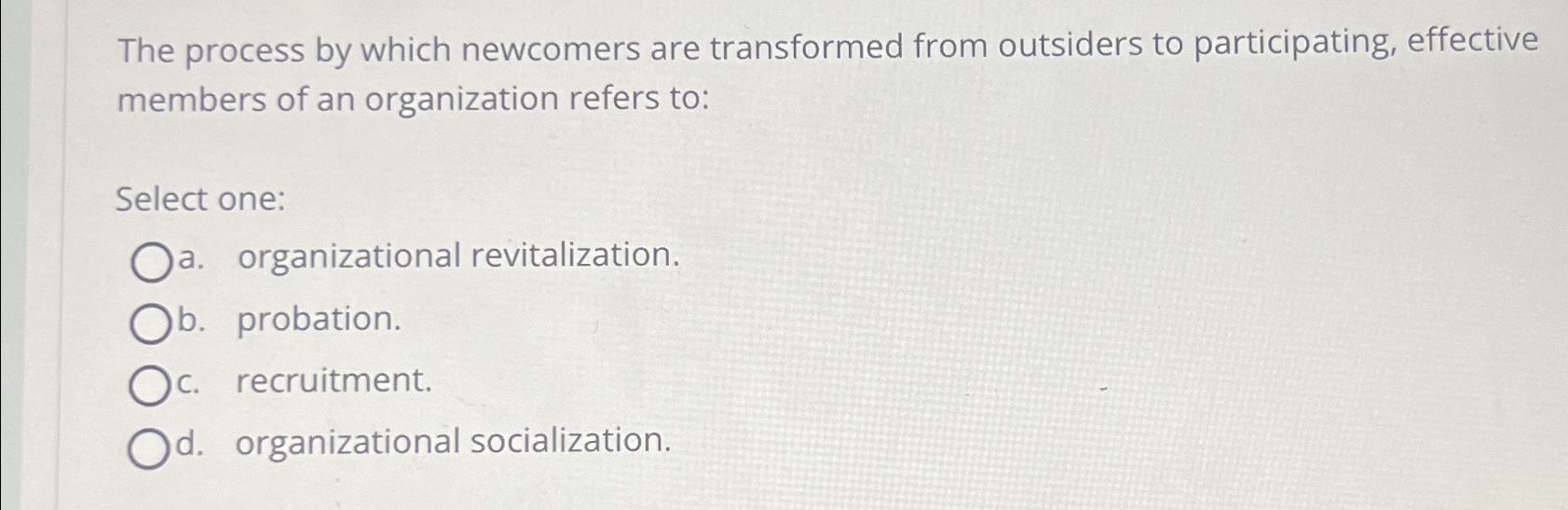  The process by which newcomers are transformed from outsiders to participating,
