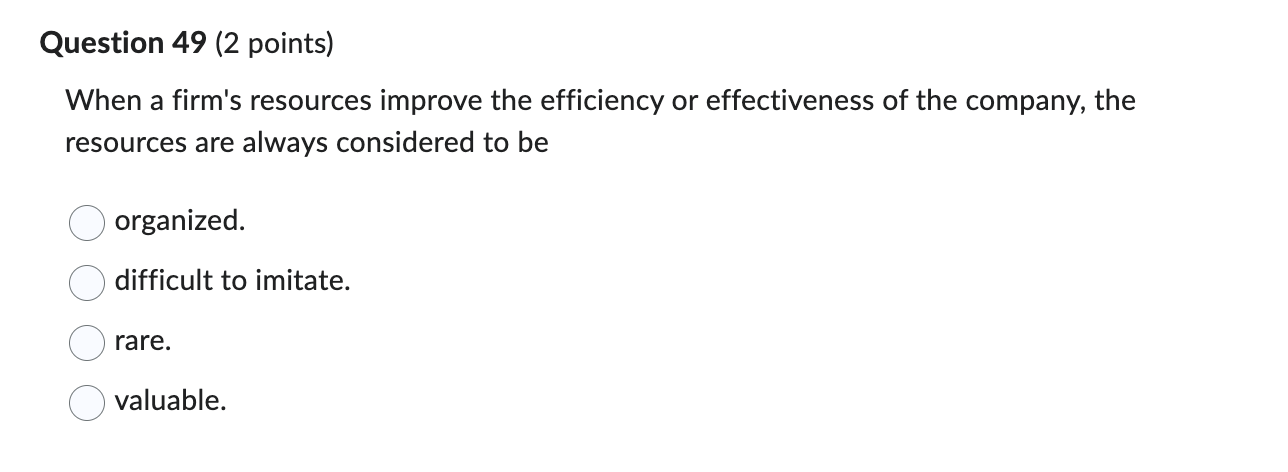  Question 49(2 points) When a firm's resources improve the efficiency or