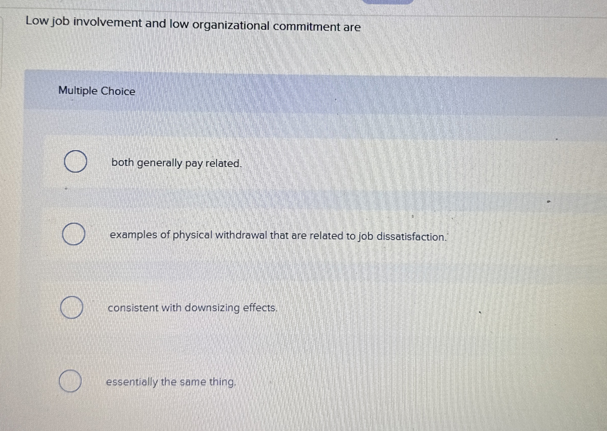  Low job involvement and low organizational commitment are Multiple Choice both