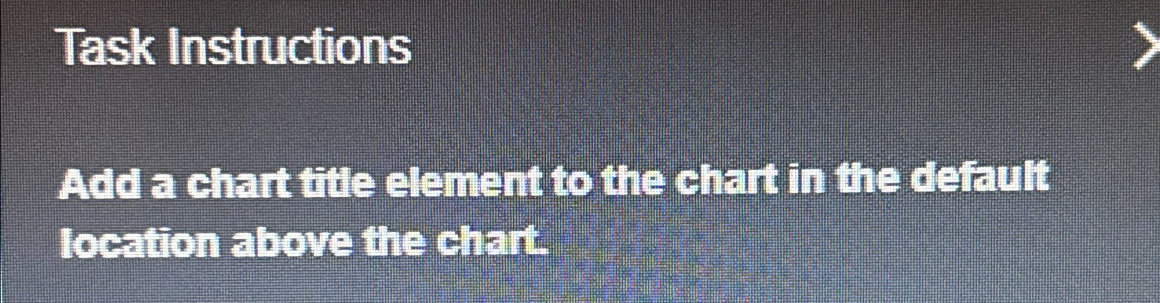  Task Instructions Add a chart title clement to the chart in