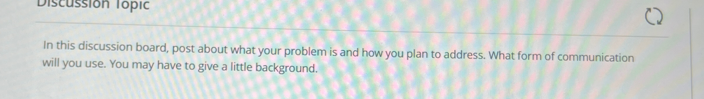  In this discussion board, post about what your problem is and