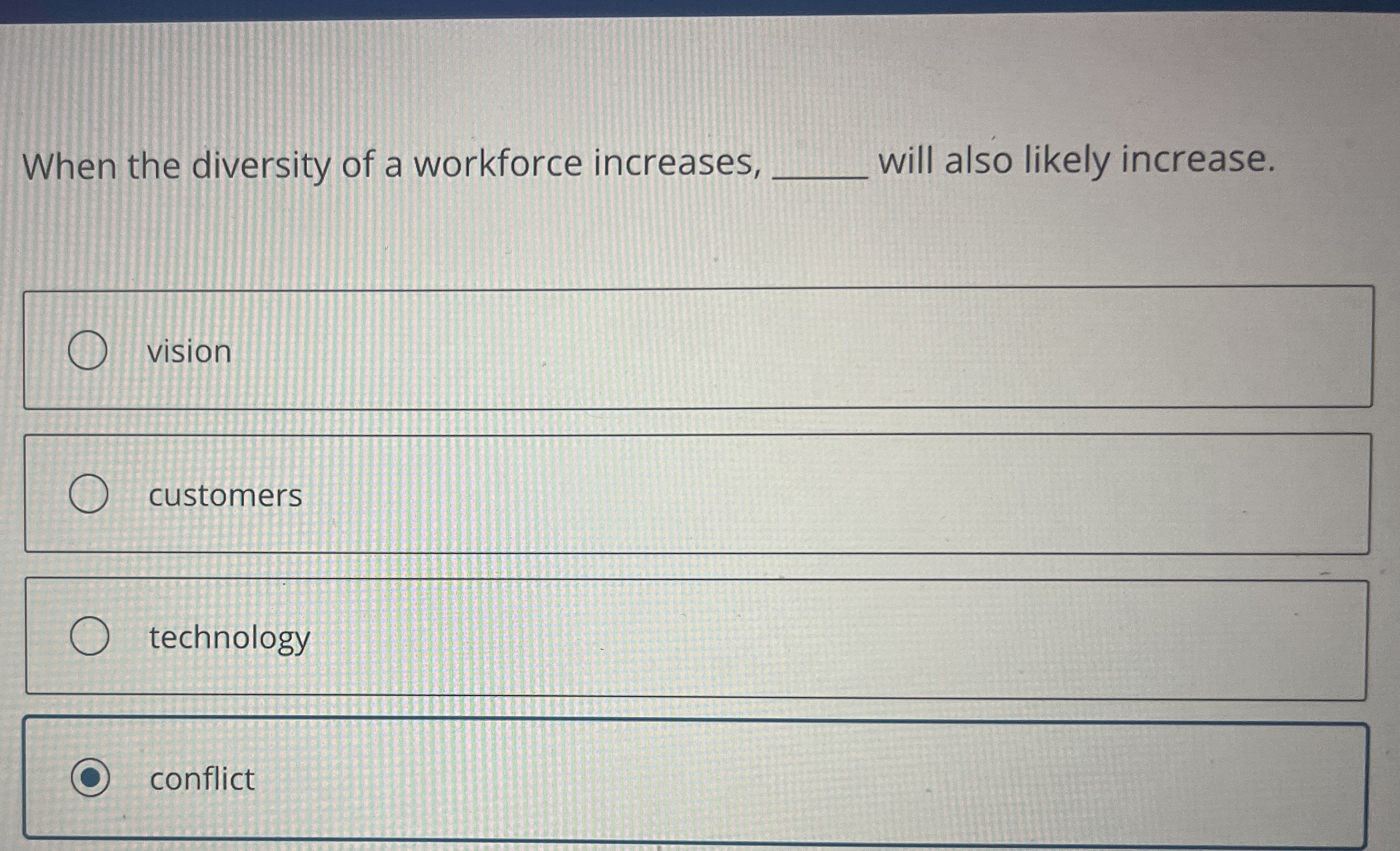  When the diversity of a workforce increases, will also likely increase.