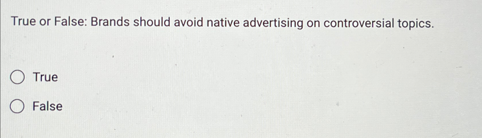  True or False: Brands should avoid native advertising on controversial topics.