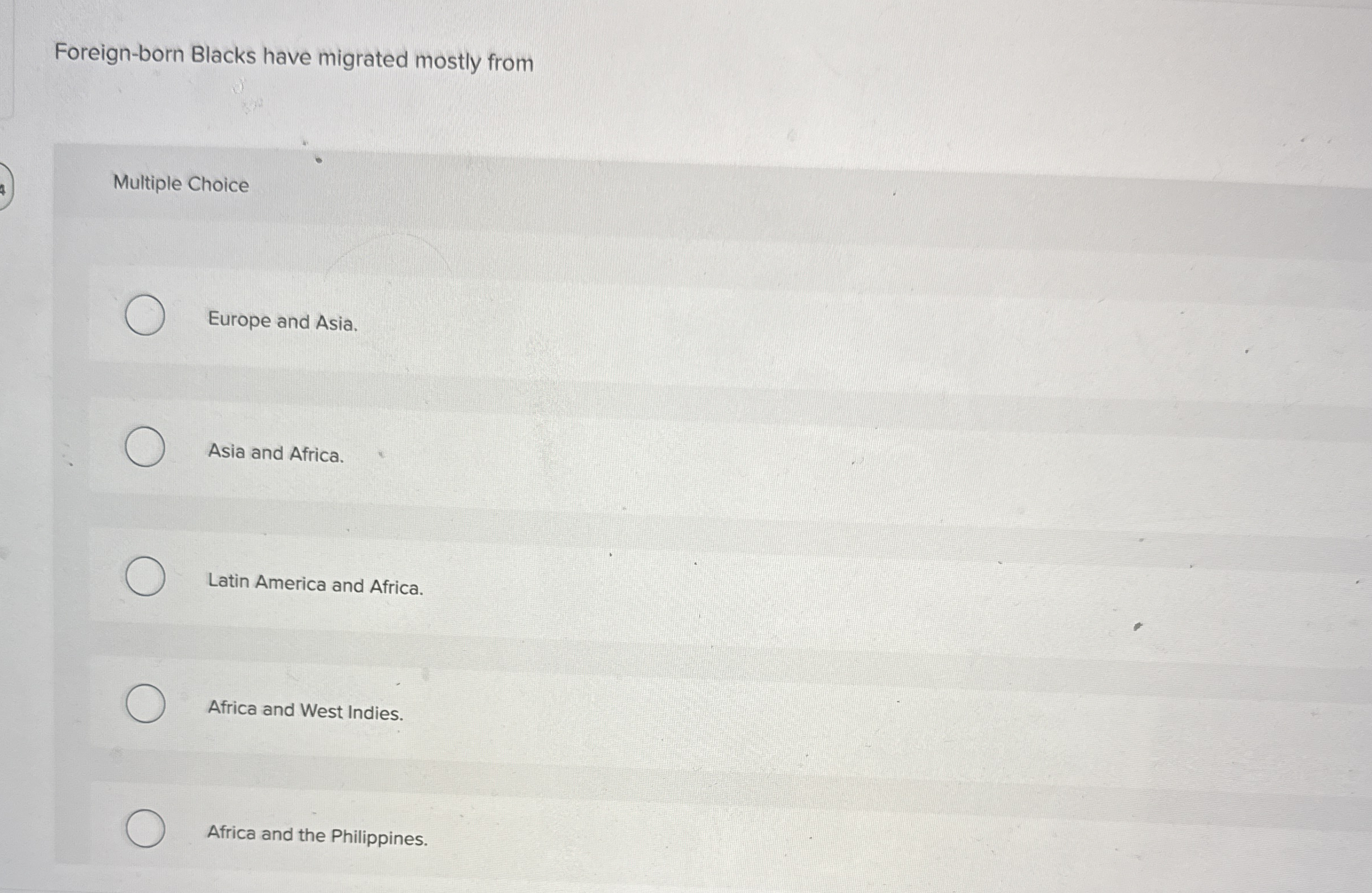  Foreign-born Blacks have migrated mostly from Multiple Choice Europe and Asia.