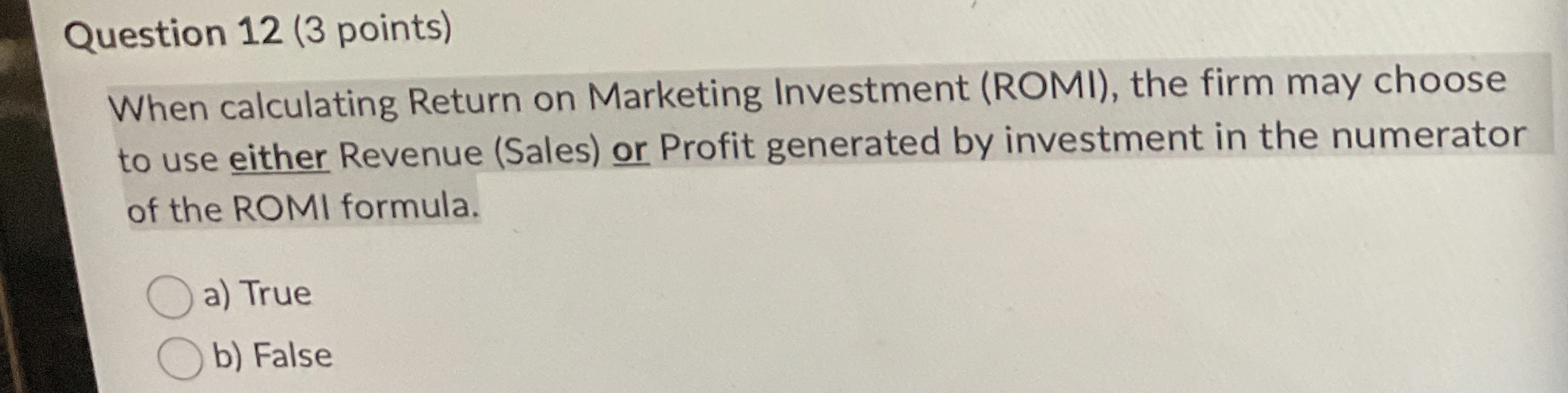  Question 12(3 points) When calculating Return on Marketing Investment (ROMI), the