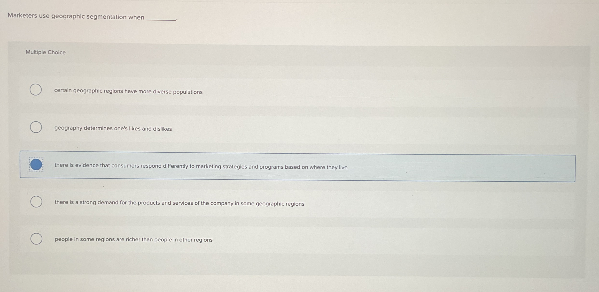 Marketers use geographic segmentation when Multiple Choice certain geographic regions have