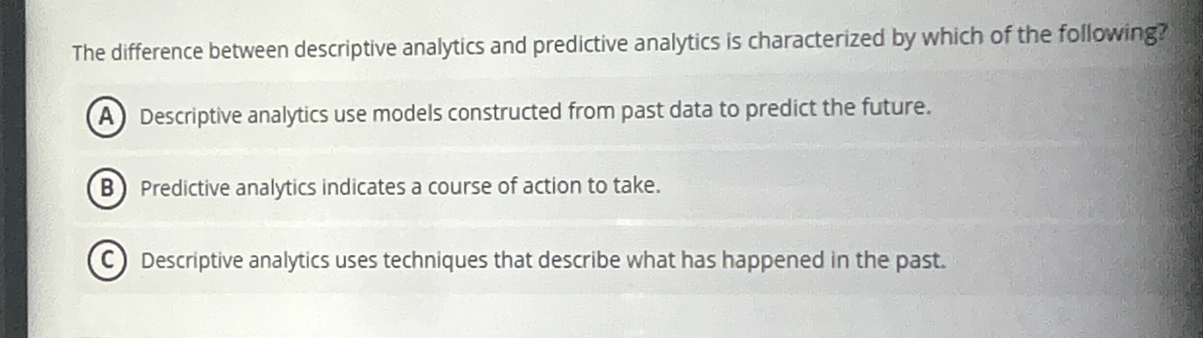  The difference between descriptive analytics and predictive analytics is characterized by