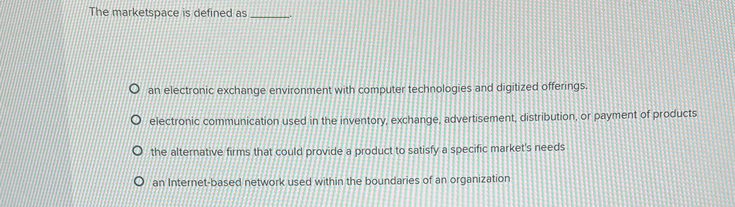  The marketspace is defined as q,4. an electronic exchange environment with