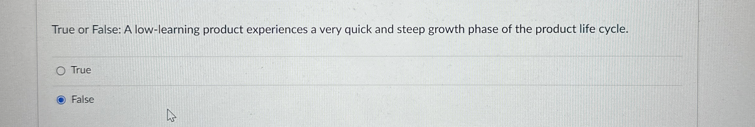  True or False: A low-learning product experiences a very quick and