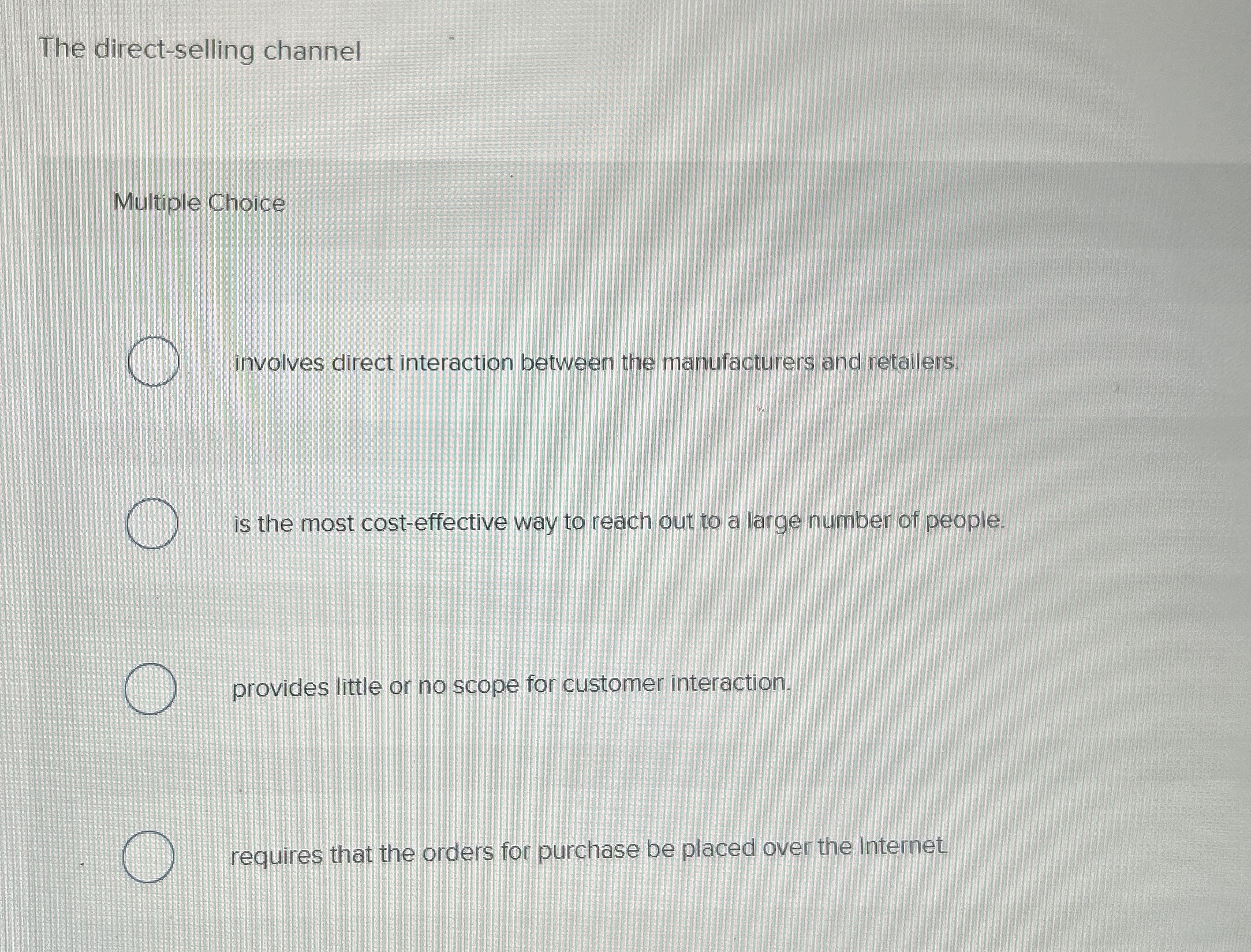 The direct-selling channel Multiple Choice involves direct interaction between the manufacturers