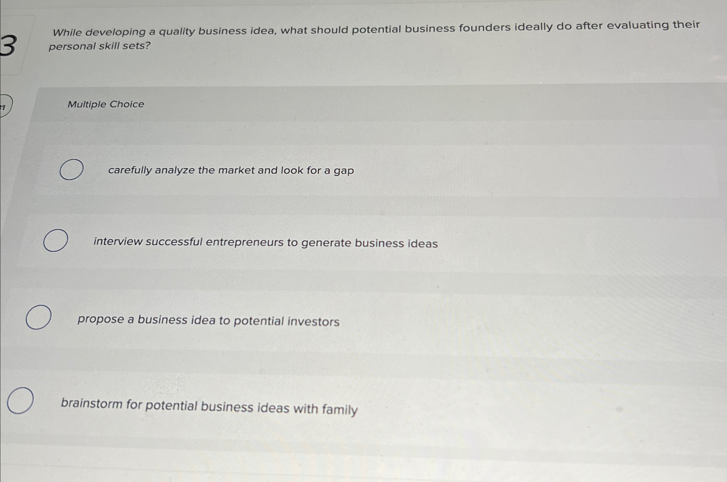  While developing a quality business idea, what should potential business founders