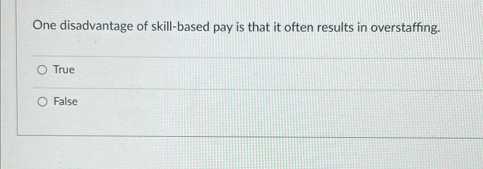  One disadvantage of skill-based pay is that it often results in