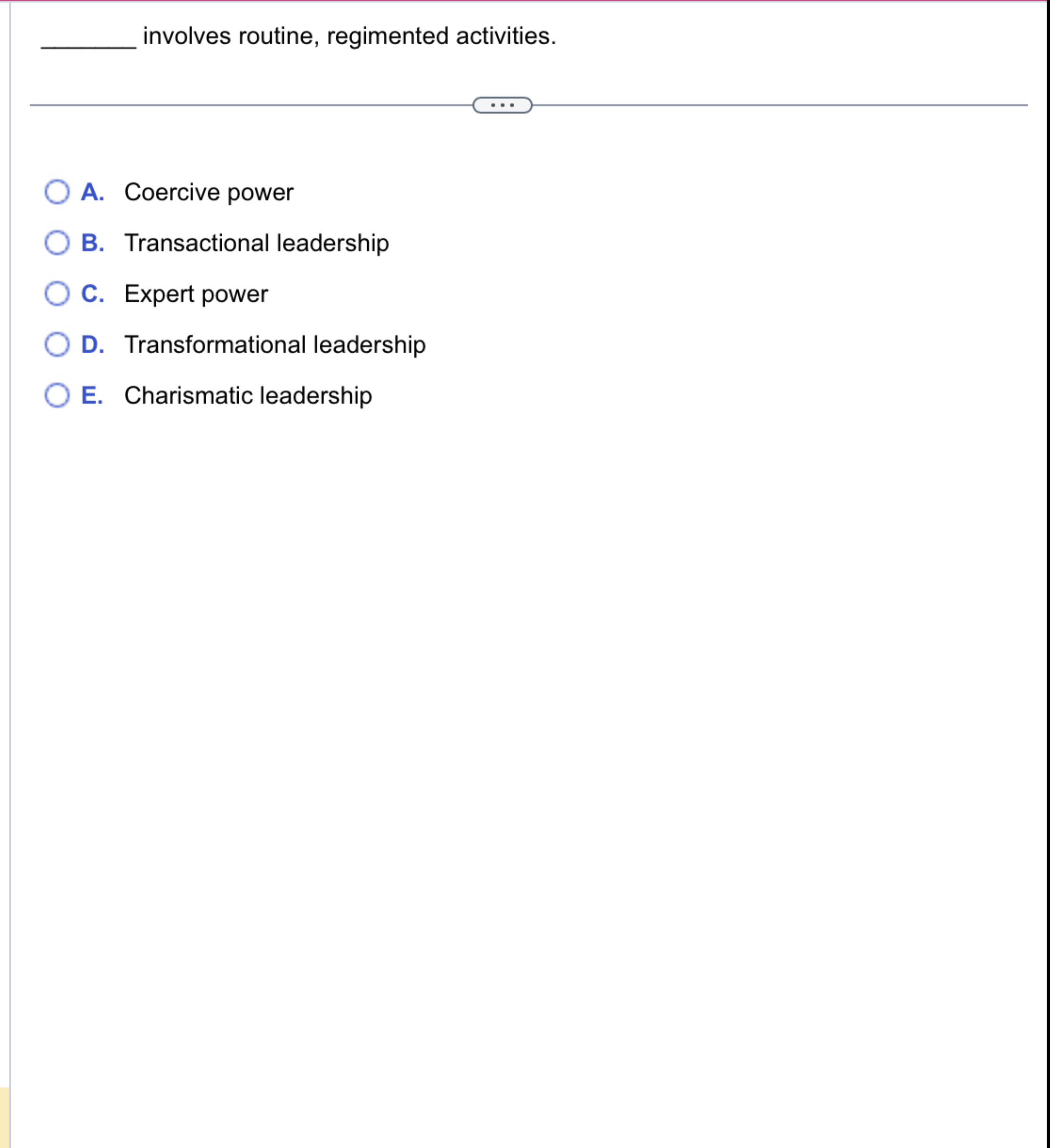  involves routine, regimented activities. A. Coercive power B. Transactional leadership C.