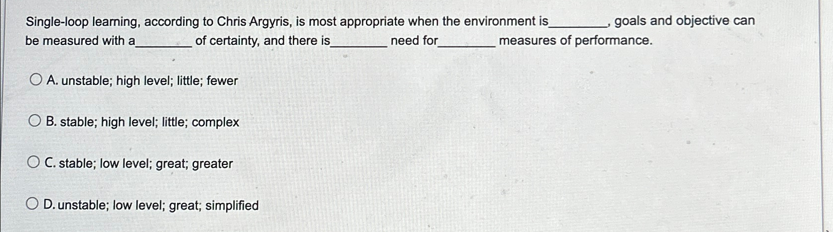 Single-loop learning, according to Chris Argyris, is most appropriate when the