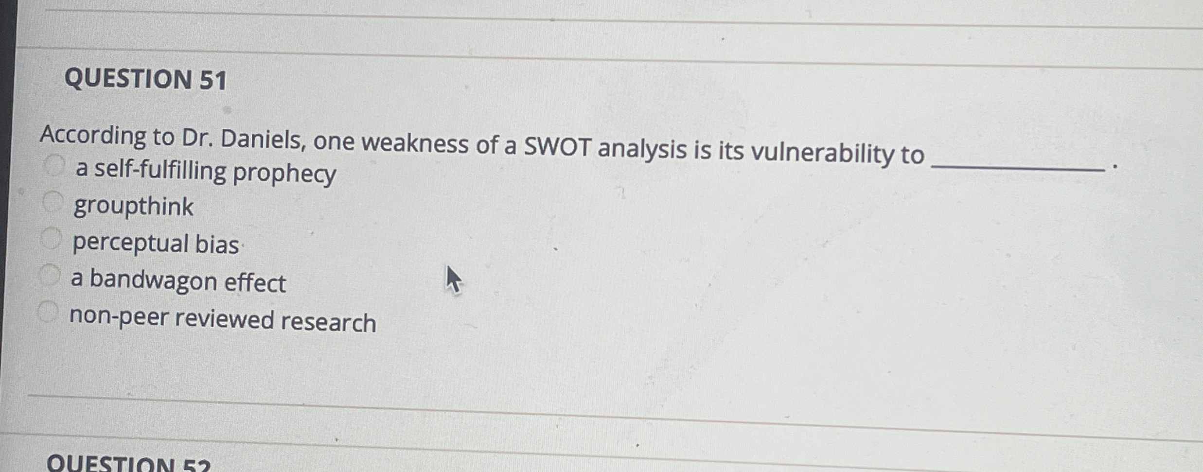  QUESTION 51 According to Dr. Daniels, one weakness of a SWOT