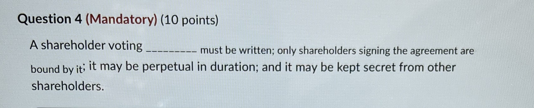  Question 4(Mandatory)(10 points) A shareholder voting q, must be written; only