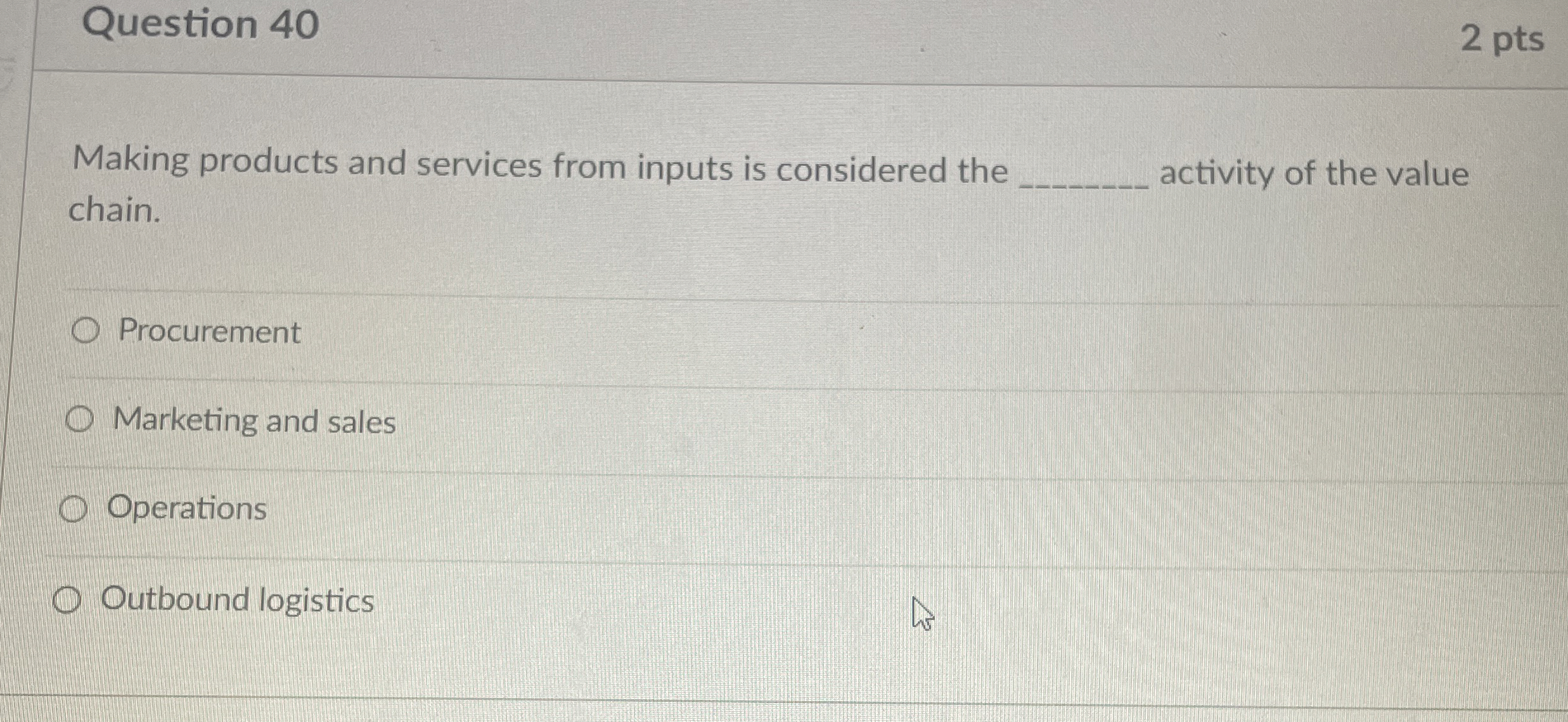  Question 40 2 pts Making products and services from inputs is