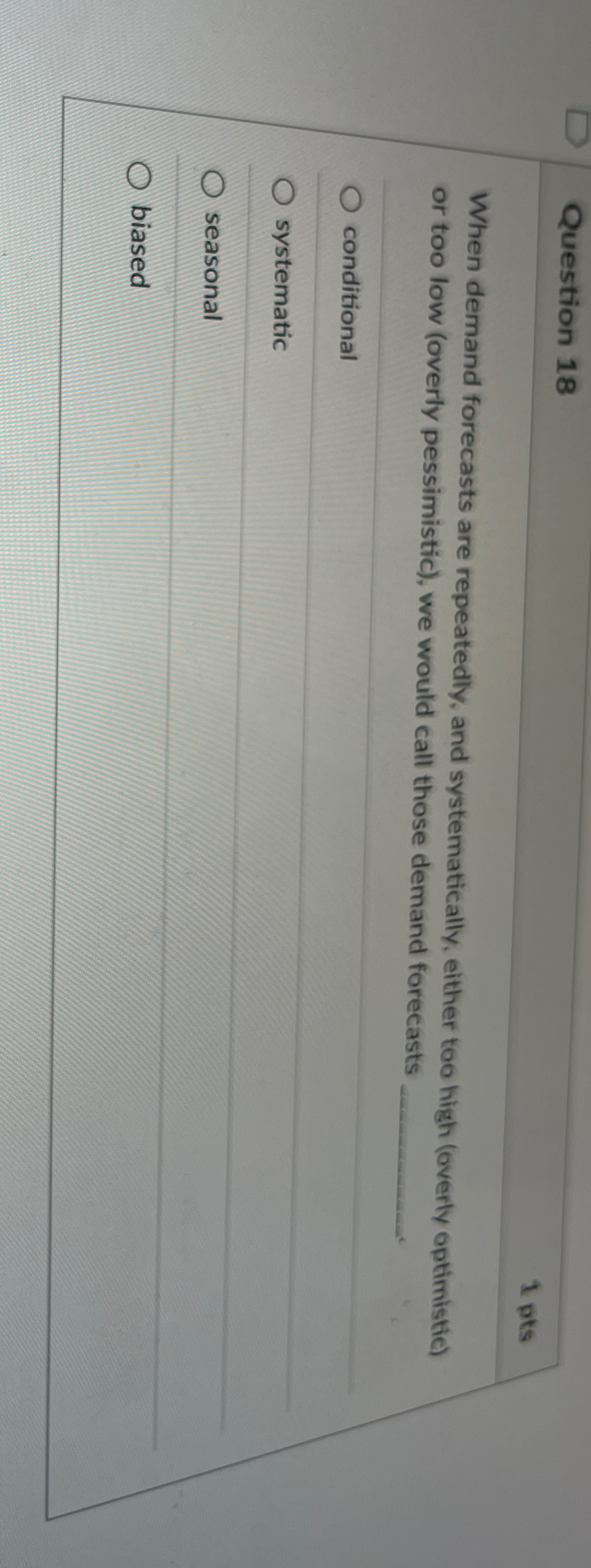  Question 18 1 pts When demand forecasts are repeatedly, and systematically,