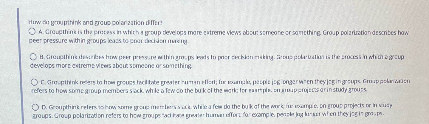  How do groupthink and group polarization differ? A. Groupthink is the