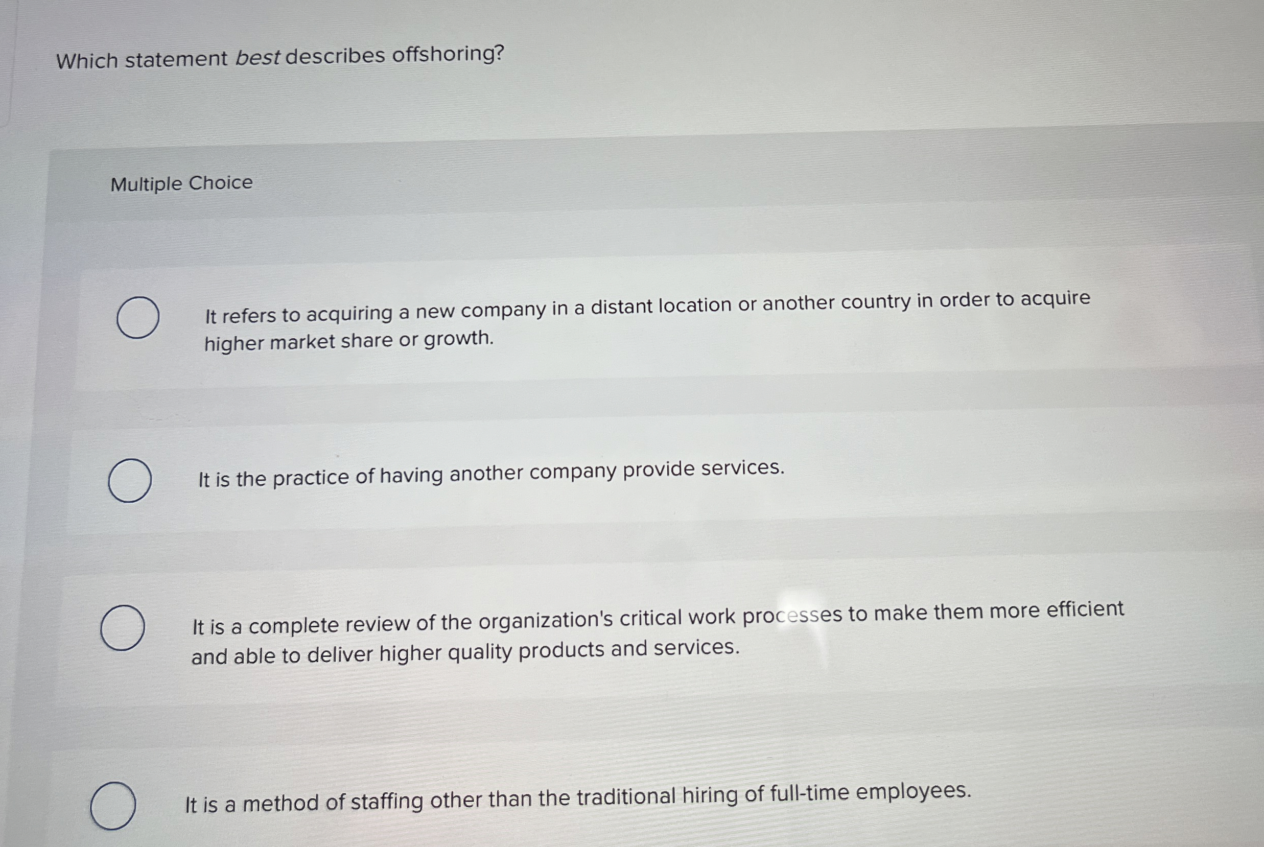  Which statement best describes offshoring? Multiple Choice It refers to acquiring