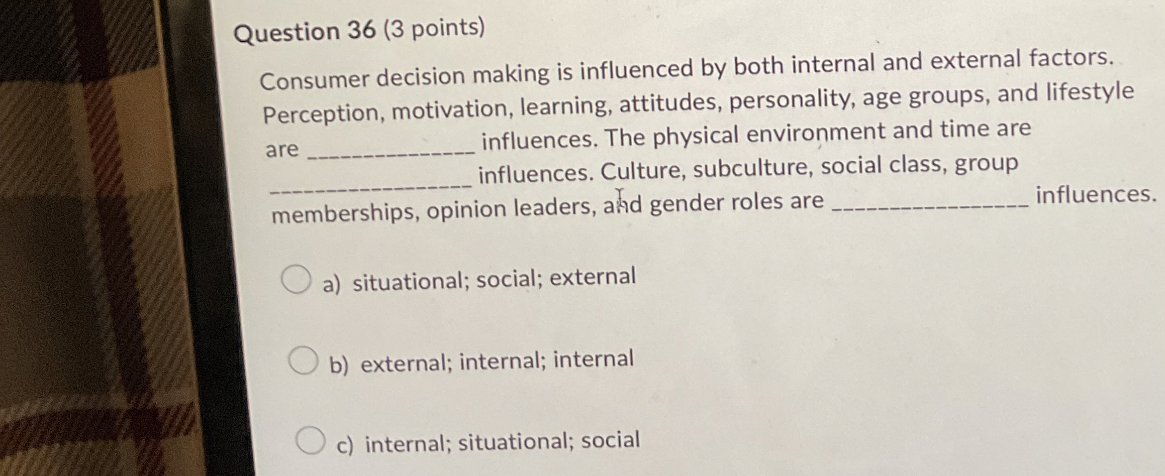  Question 36(3 points) Consumer decision making is influenced by both internal