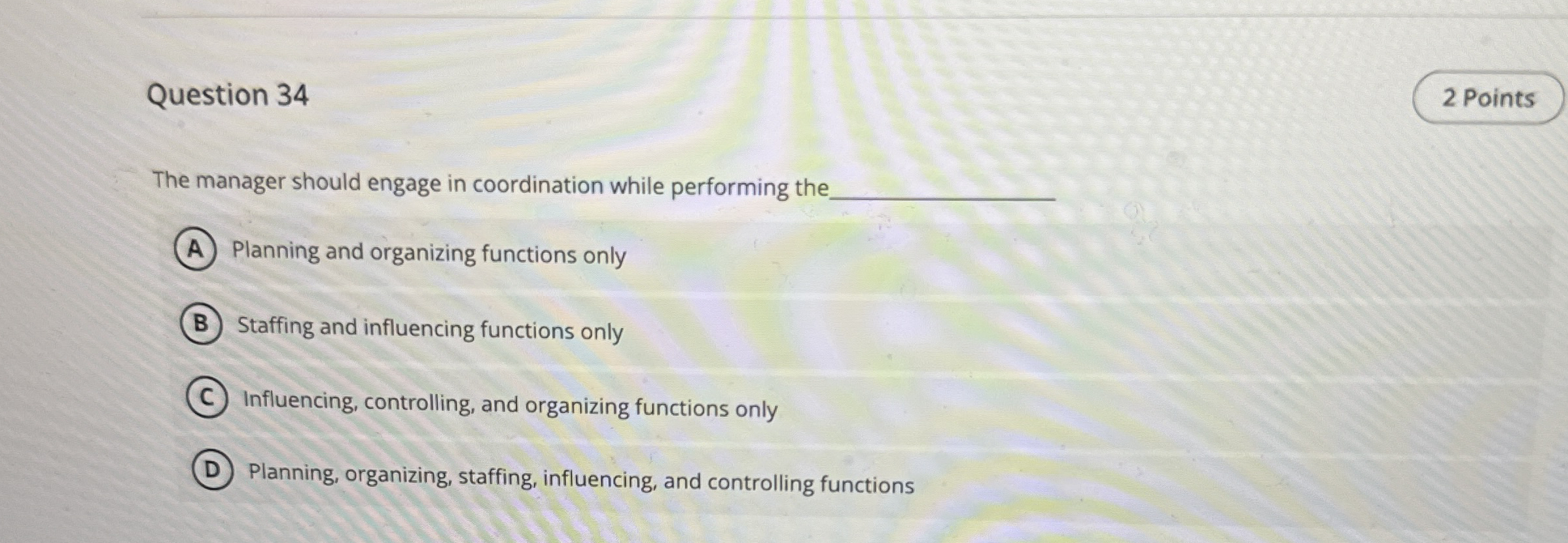  Question 34 The manager should engage in coordination while performing the.