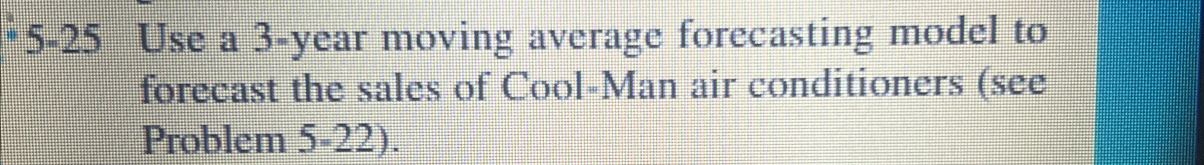  -5-25 Use a 3-year moving average forecasting model to forecast the