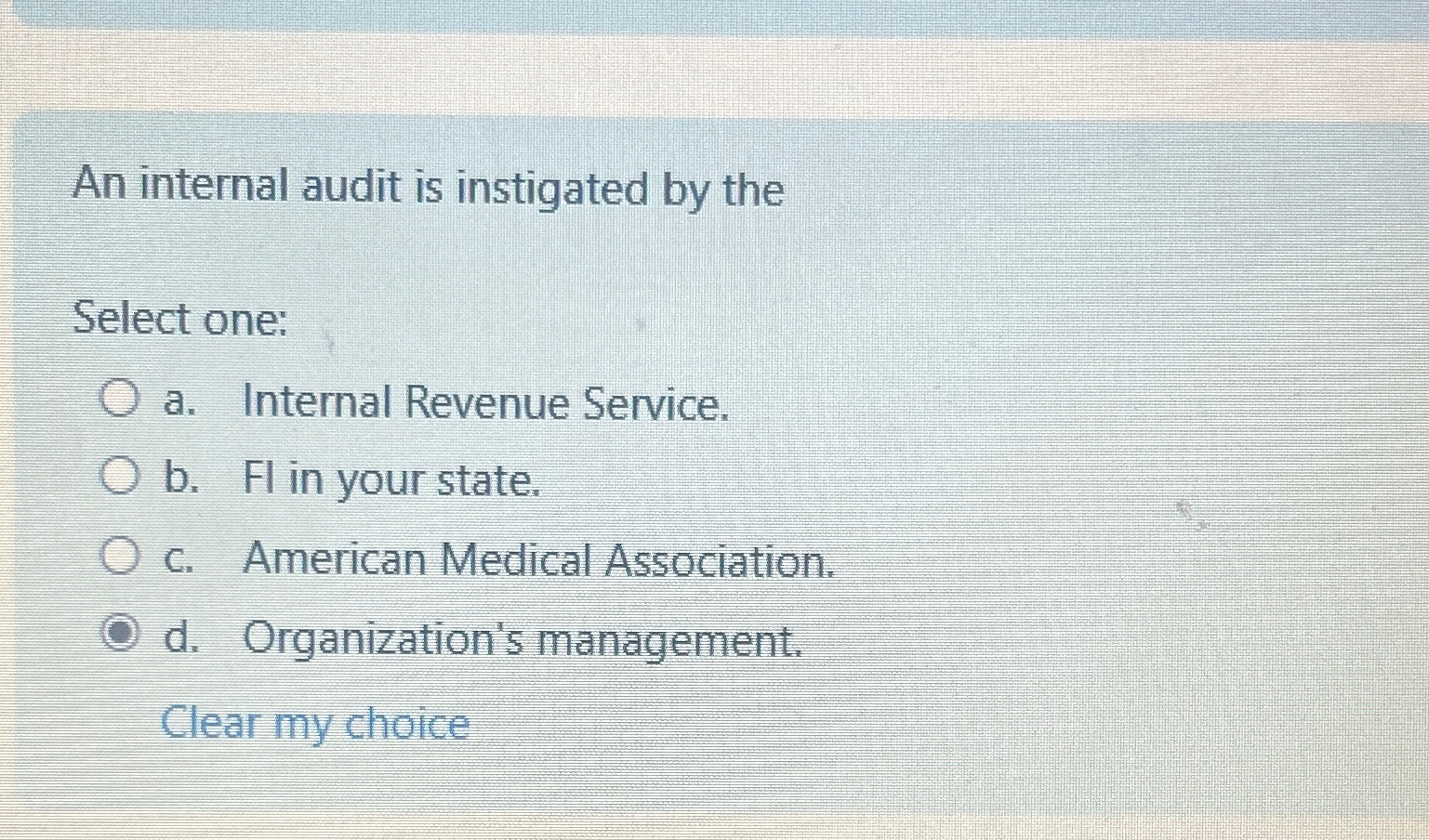  An internal audit is instigated by the Select one: a. Internal