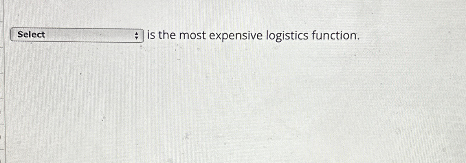  Select is the most expensive logistics function. 