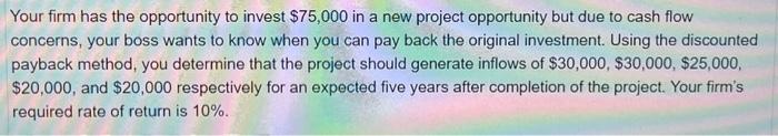 Please answer the following question using the discounted payback period with clear