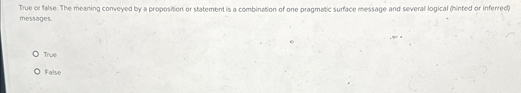  True or false. The meaning conveyed by a proposition or statement