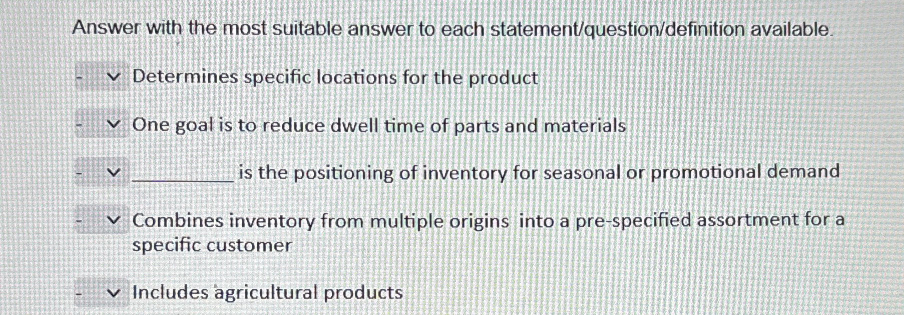  Answer with the most suitable answer to each statement/question/definition available. Determines