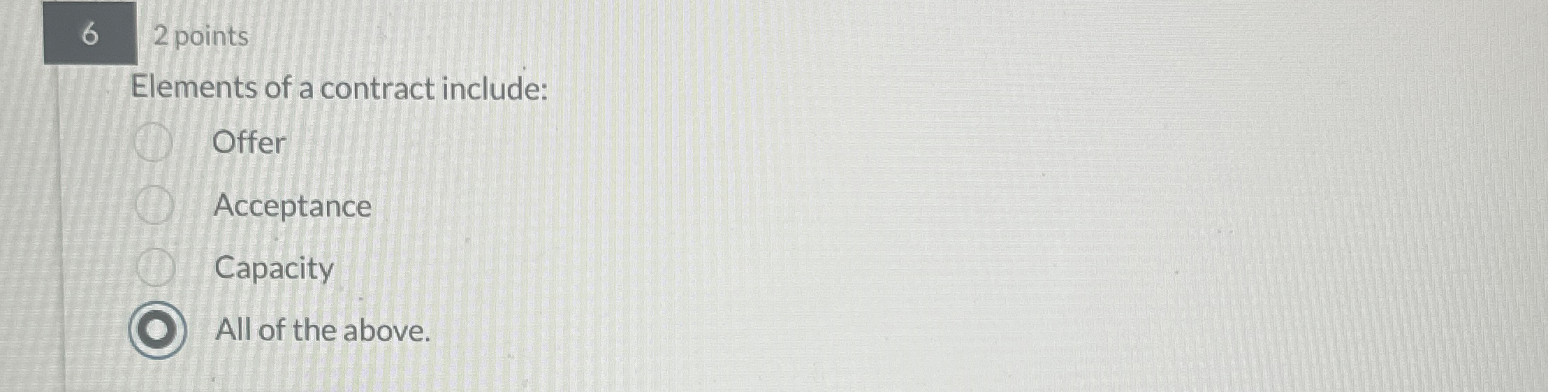  6 2 points Elements of a contract include: Offer Acceptance Capacity