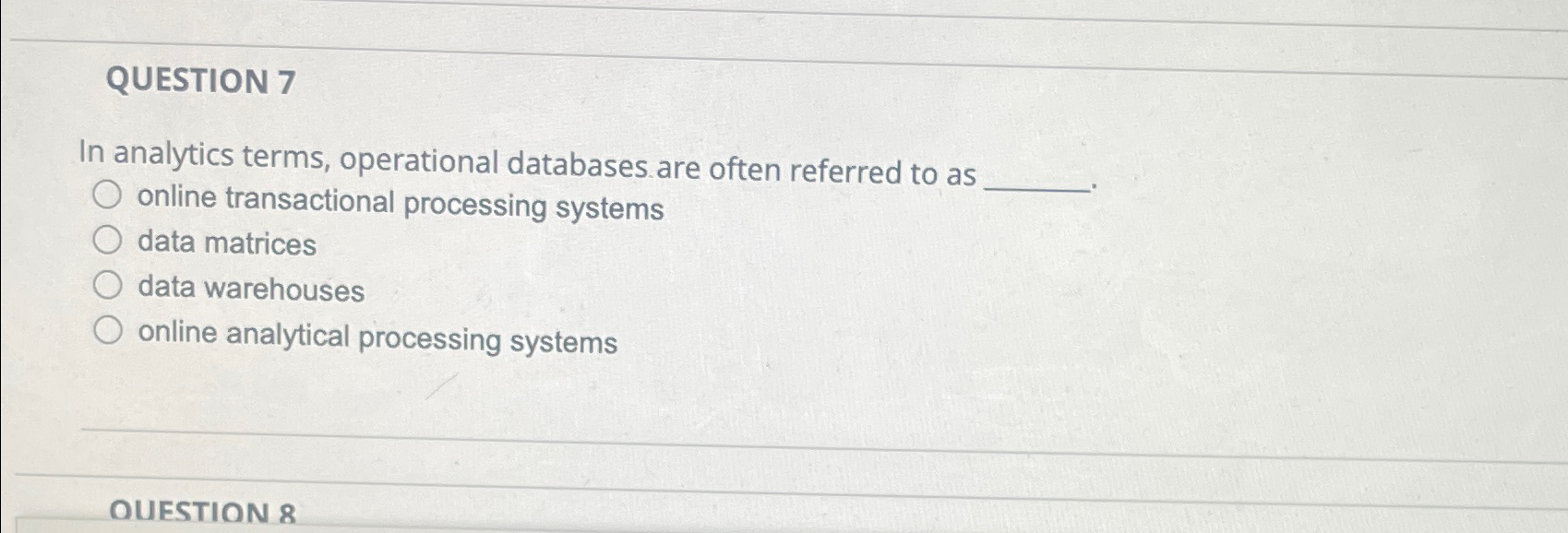  QUESTION 7 In analytics terms, operational databases are often referred to
