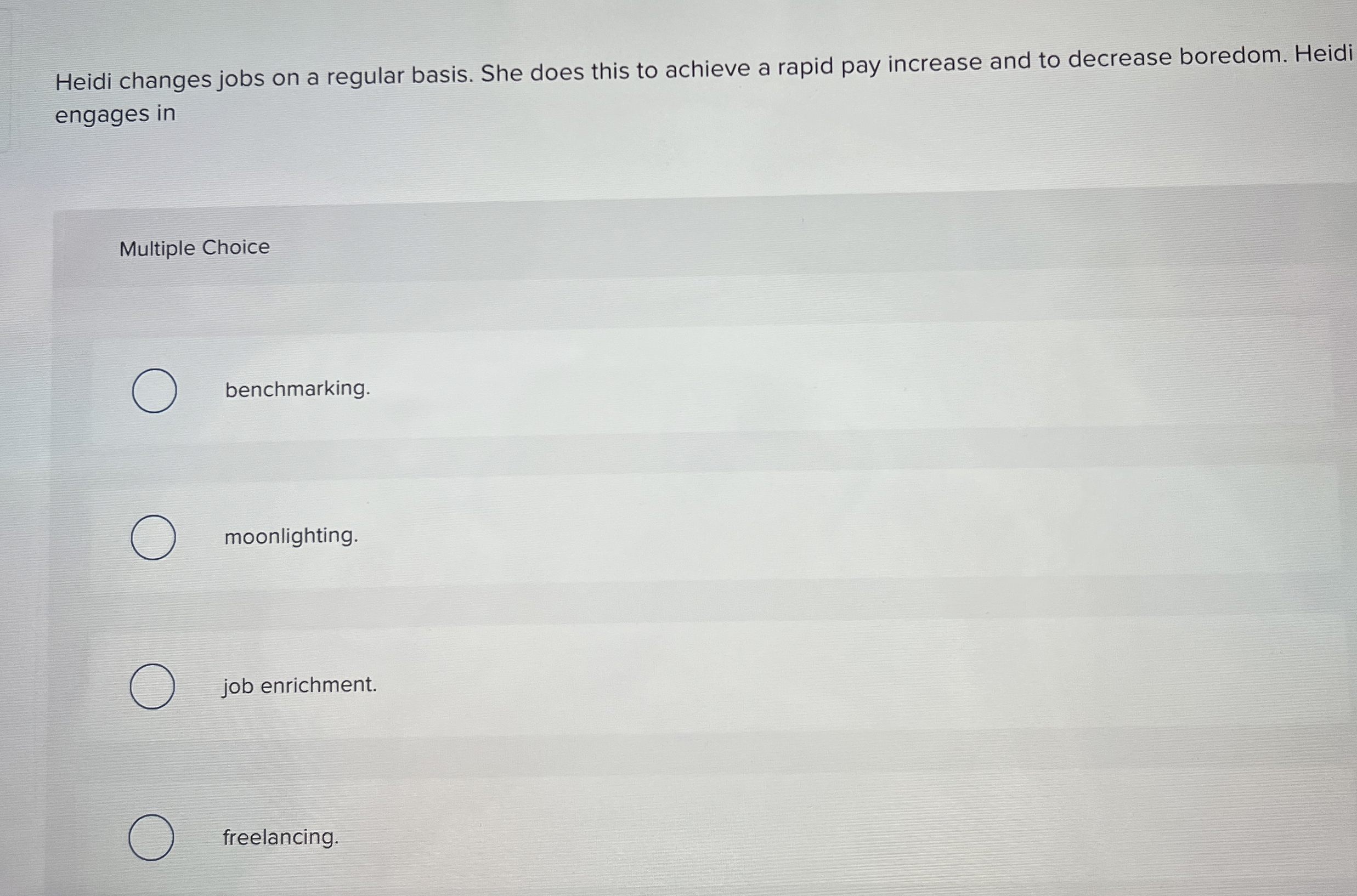  Heidi changes jobs on a regular basis. She does this to