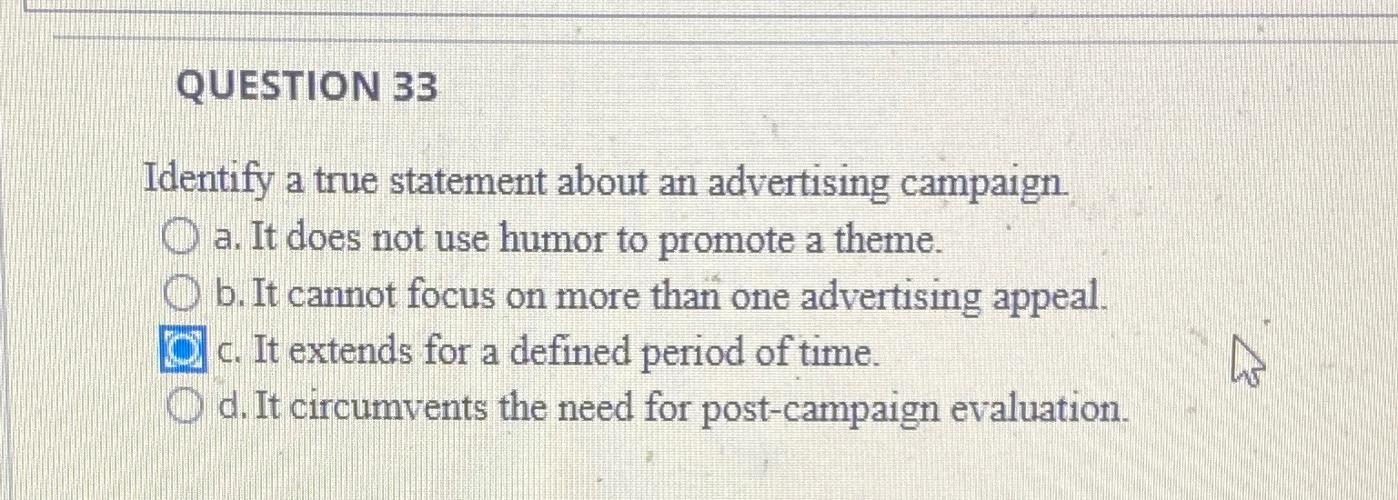  QUESTION 33 Identify a true statement about an advertising campaign. a.