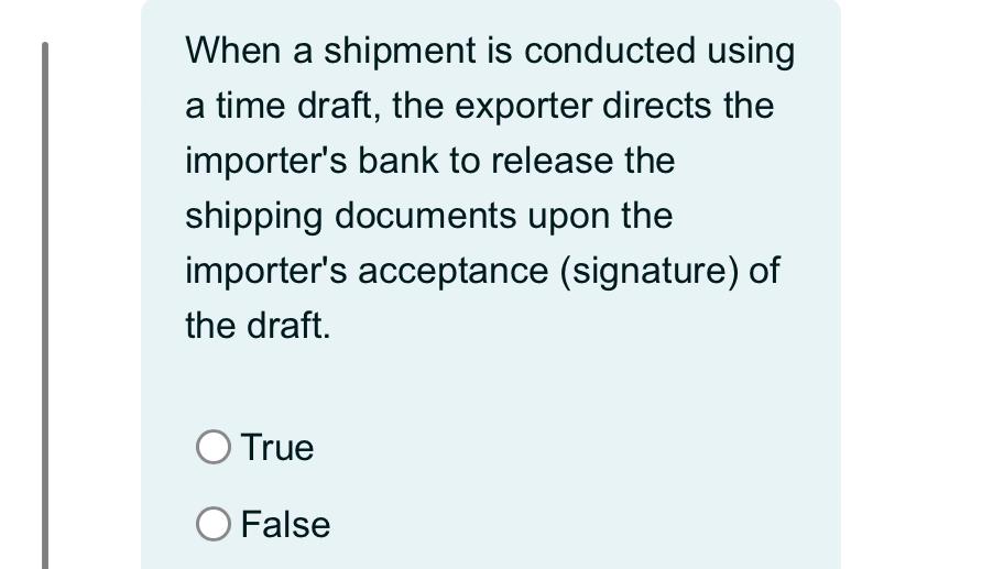  When a shipment is conducted using a time draft, the exporter